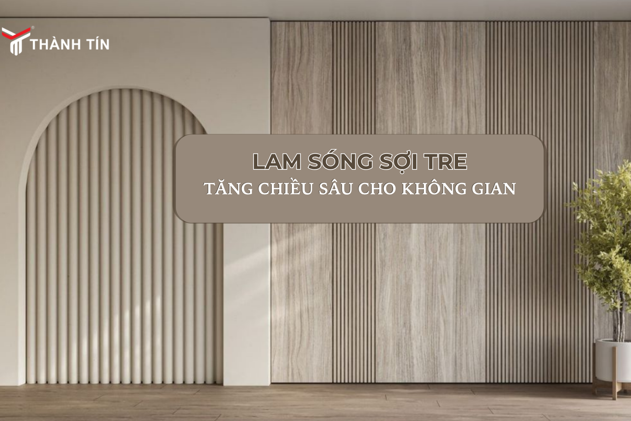 Lam sóng than tre cao cấp - Tạo chiều sâu cho không gian